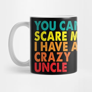 You Can't Scare Me I Have A Crazy Uncle Mug